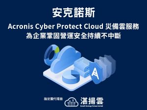 20220805 湛揚雲科技推出Acronis Cyber Protect Cloud災難備援雲服務 新客戶年底前免費使用強化災備演練 為企業鞏固營運安全持續不中斷